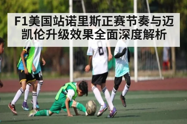F1美国站诺里斯正赛节奏与迈凯伦升级效果全面深度解析